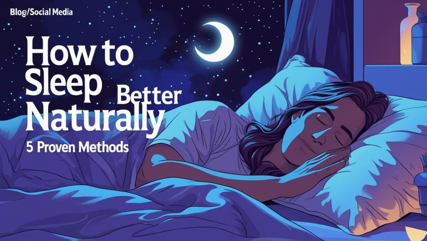 How to Sleep Better Naturally – 5 Proven Methods